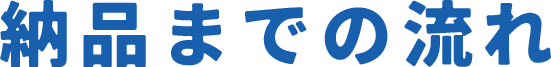 納品までの流れ
